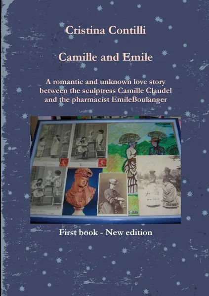 Обложка книги Camille and Emile A romantic and unknown love story between the sculptress Camille Claudel and the pharmacist Emile Boulanger, Cristina Contilli