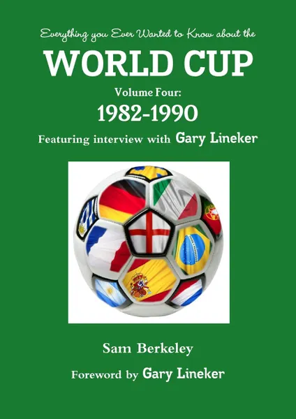 Обложка книги Everything you Ever Wanted to Know about the World Cup Volume Four. 1982-1990, Sam Berkeley