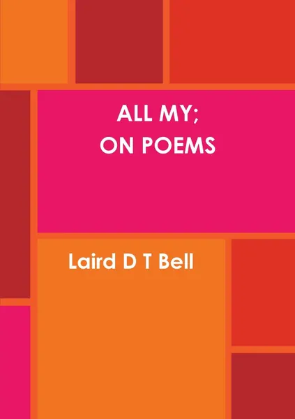 Обложка книги All My; On Poems, Laird D. T. Bell