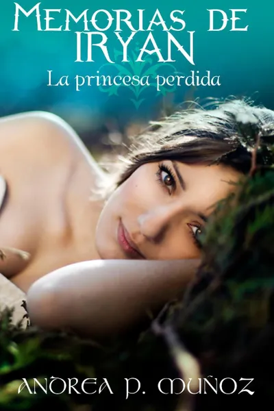 Обложка книги Memorias de Iryan. La Princesa Perdida, Andrea P. Mua Oz