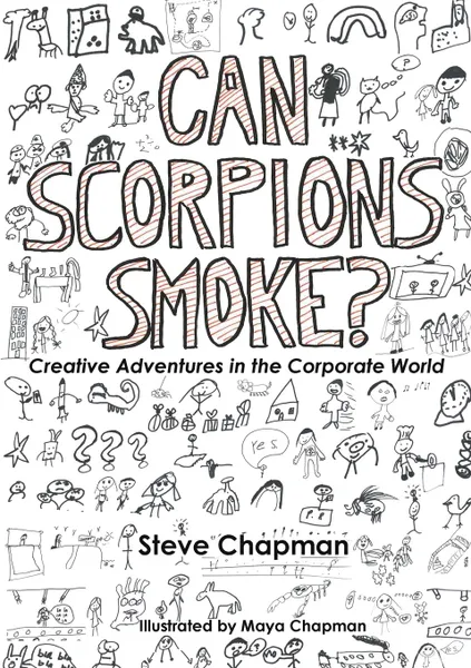 Обложка книги Can Scorpions Smoke.  Creative Adventures in the Corporate World, Steve Chapman