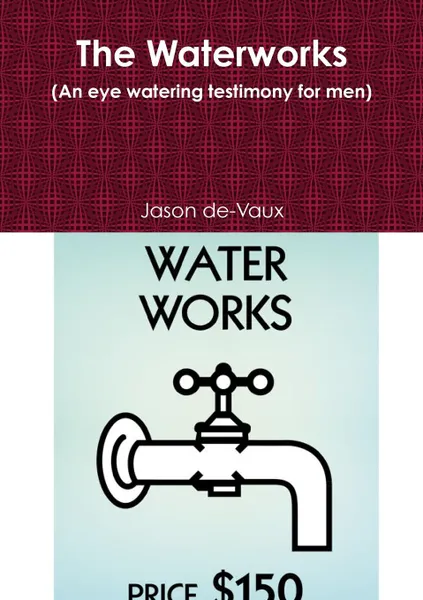 Обложка книги The Waterworks (an Eye Watering Testimony for Men), Jason De-Vaux