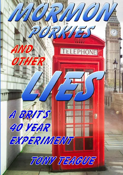 Обложка книги Mormon Porkies and Other Lies - A Brit.s 40 Year Experiment, Tony Teague