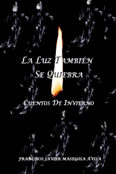 Обложка книги La Luz Tambien Se Quiebra, Francisco Javier Masegosa Avila