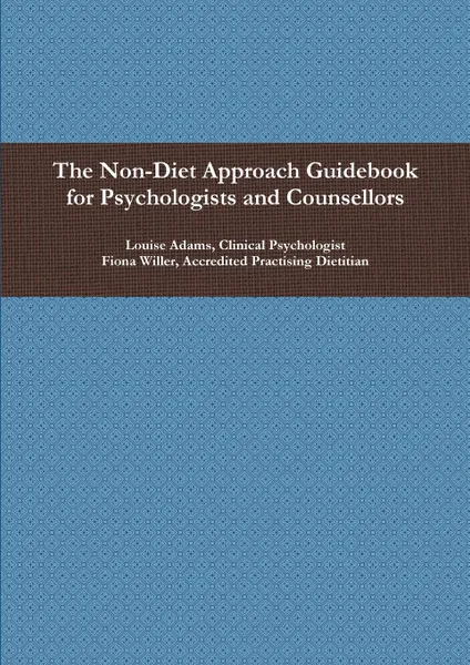 Обложка книги The Non-Diet Approach Guidebook for Psychologists and Counsellors, Fiona Willer, Louise Adams