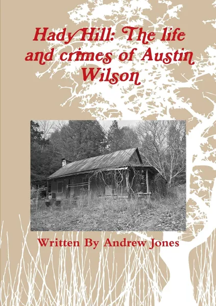 Обложка книги Hady Hill. The Life and Crimes of Austin Wilson, Andrew Jones