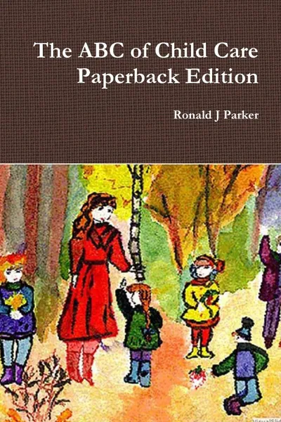 Обложка книги The ABC of Child Care Paperback Edition, Ronald J. Parker