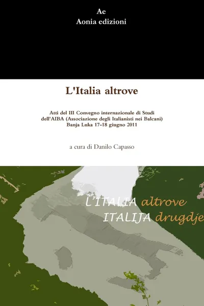 Обложка книги L.Italia Altrove. Atti del III Convegno Internazionale Di Studi Dell.aiba (Associazione Degli Italianisti Nei Balcani), Banja Luka 17-18 Giugno 2011, Danilo Capasso