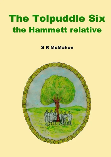 Обложка книги The Tolpuddle Six, the Hammett Relative, S. R. McMahon