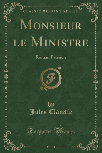 Обложка книги Monsieur le Ministre. Roman Parisien (Classic Reprint), Jules Claretie