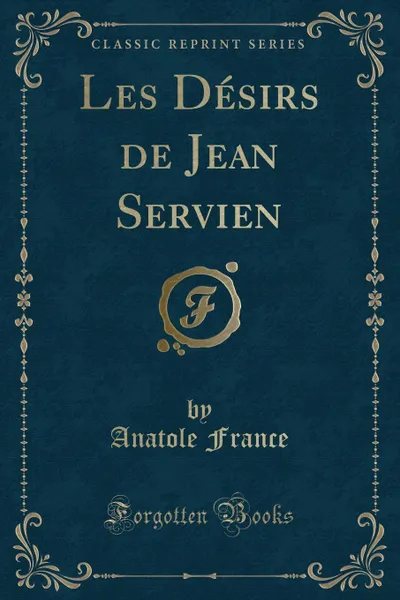 Обложка книги Les Desirs de Jean Servien (Classic Reprint), Anatole France