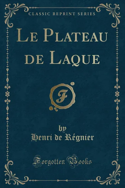 Обложка книги Le Plateau de Laque (Classic Reprint), Henri de Régnier