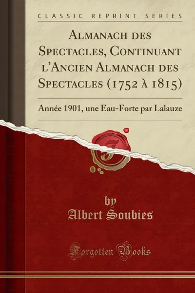 Обложка книги Almanach des Spectacles, Continuant l.Ancien Almanach des Spectacles (1752 a 1815). Annee 1901, une Eau-Forte par Lalauze (Classic Reprint), Albert Soubies