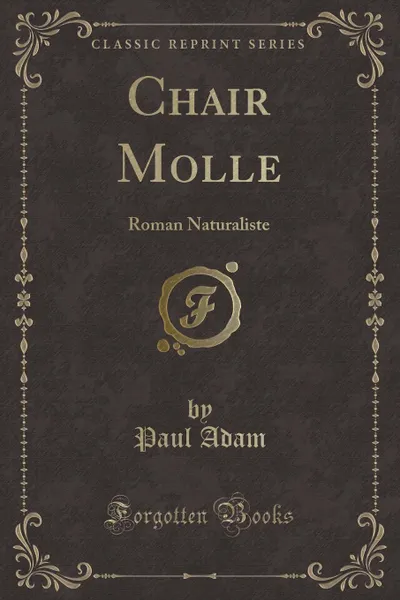 Обложка книги Chair Molle. Roman Naturaliste (Classic Reprint), Paul Adam