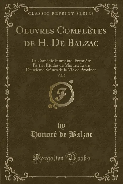 Обложка книги Oeuvres Completes de H. De Balzac, Vol. 7. La Comedie Humaine, Premiere Partie; Etudes de Moeurs; Livre Deuxieme Scenes de la Vie de Province (Classic Reprint), Honoré de Balzac