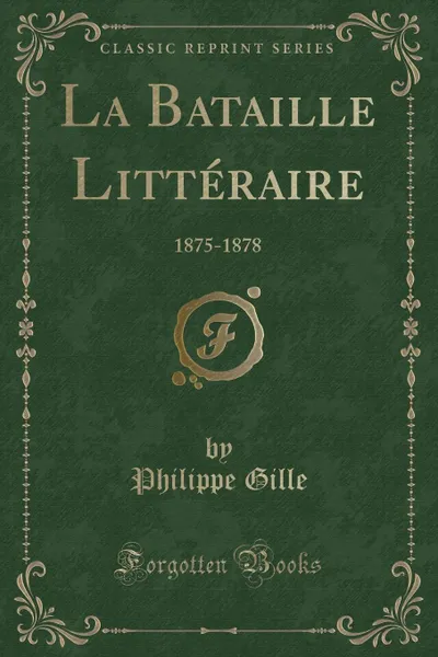 Обложка книги La Bataille Litteraire. 1875-1878 (Classic Reprint), Philippe Gille