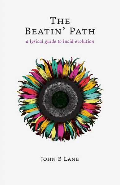 Обложка книги The Beatin. Path. a lyrical guide to lucid evolution, John B Lane
