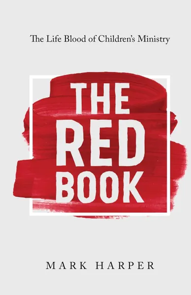 Обложка книги The Red Book. The Life Blood of Children.s Ministry, Mark Harper