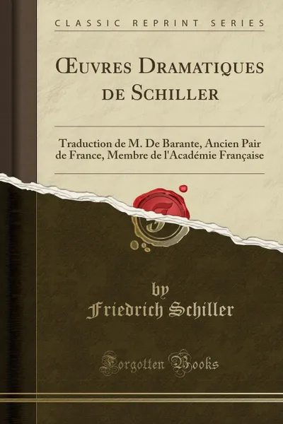 Обложка книги OEuvres Dramatiques de Schiller. Traduction de M. De Barante, Ancien Pair de France, Membre de l.Academie Francaise (Classic Reprint), Schiller Friedrich