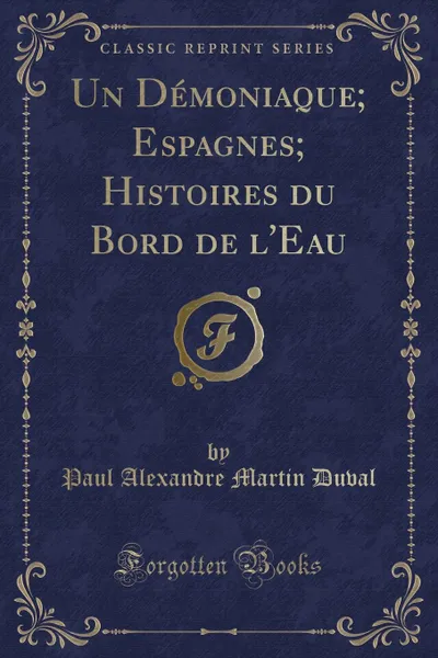 Обложка книги Un Demoniaque; Espagnes; Histoires du Bord de l.Eau (Classic Reprint), Paul Alexandre Martin Duval