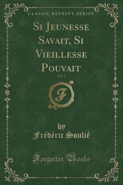 Обложка книги Si Jeunesse Savait, Si Vieillesse Pouvait, Vol. 2 (Classic Reprint), Frédéric Soulié