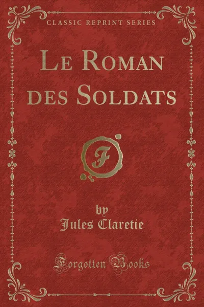 Обложка книги Le Roman des Soldats (Classic Reprint), Jules Claretie