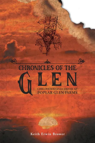 Обложка книги Chronicles of the Glen. Childhood Anecdotes at Poplar Glen Farms, Keith Erwin Brower