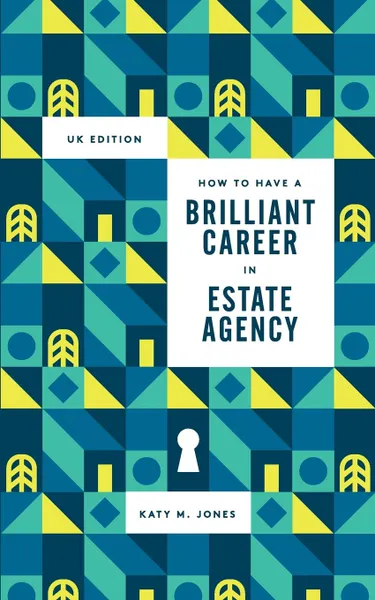 Обложка книги How to have a Brilliant Career in Estate Agency. The ultimate guide to success in the property industry., Katy M Jones