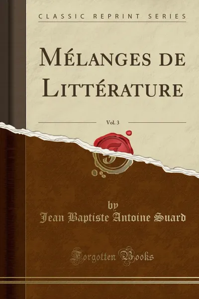 Обложка книги Melanges de Litterature, Vol. 3 (Classic Reprint), Jean Baptiste Antoine Suard