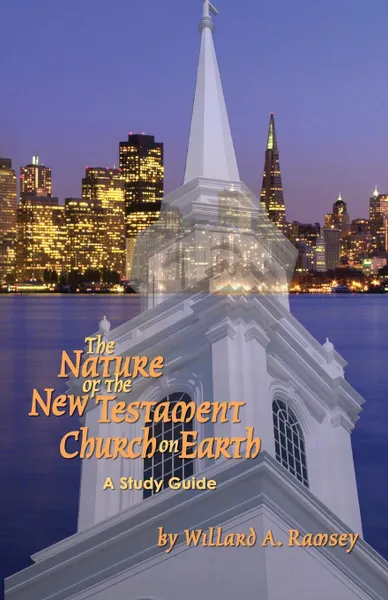 Обложка книги The Nature of the New Testament Church on Earth - A Study Guide, Willard A. Ramsey