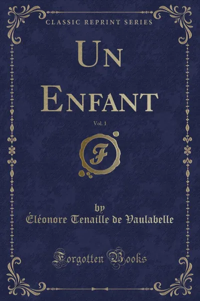 Обложка книги Un Enfant, Vol. 1 (Classic Reprint), Éléonore Tenaille de Vaulabelle