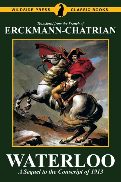 Обложка книги Waterloo. A Sequel to the Conscript of 1913, Erckmann-Chatrian, Emile Erckmann, Alexandre Chatrian