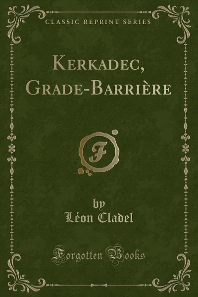 Обложка книги Kerkadec, Grade-Barriere (Classic Reprint), Léon Cladel