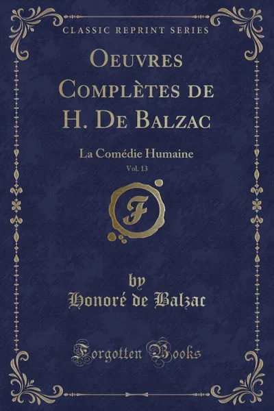 Обложка книги Oeuvres Completes de H. De Balzac, Vol. 13. La Comedie Humaine (Classic Reprint), Honoré de Balzac