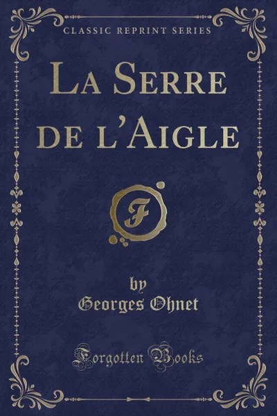 Обложка книги La Serre de l.Aigle (Classic Reprint), Georges Ohnet