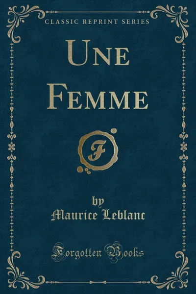 Обложка книги Une Femme (Classic Reprint), Maurice Leblanc