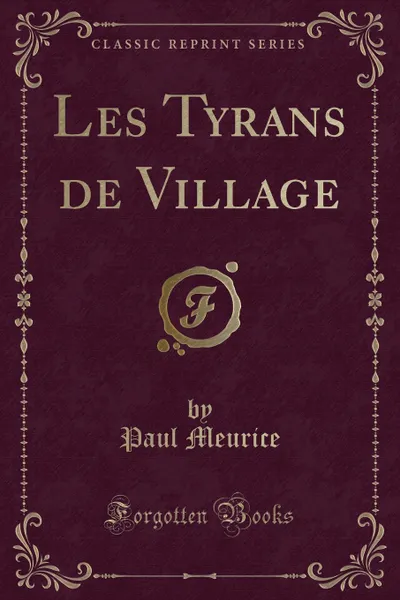 Обложка книги Les Tyrans de Village (Classic Reprint), Paul Meurice