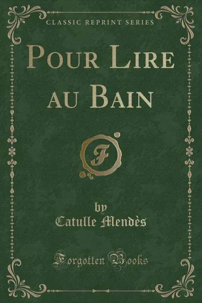 Обложка книги Pour Lire au Bain (Classic Reprint), Catulle Mendès