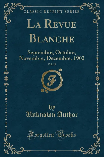 Обложка книги La Revue Blanche, Vol. 29. Septembre, Octobre, Novembre, Decembre, 1902 (Classic Reprint), Unknown Author