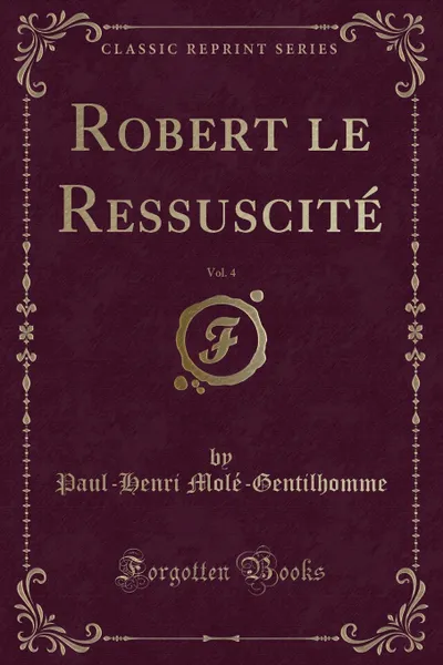 Обложка книги Robert le Ressuscite, Vol. 4 (Classic Reprint), Paul-Henri Molé-Gentilhomme