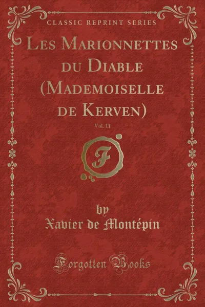 Обложка книги Les Marionnettes du Diable (Mademoiselle de Kerven), Vol. 11 (Classic Reprint), Xavier de Montépin