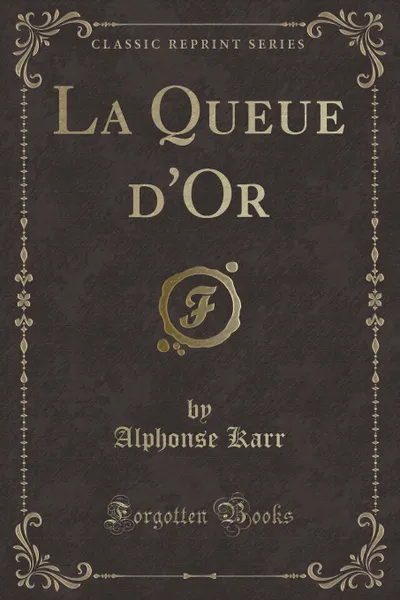 Обложка книги La Queue d.Or (Classic Reprint), Alphonse Karr