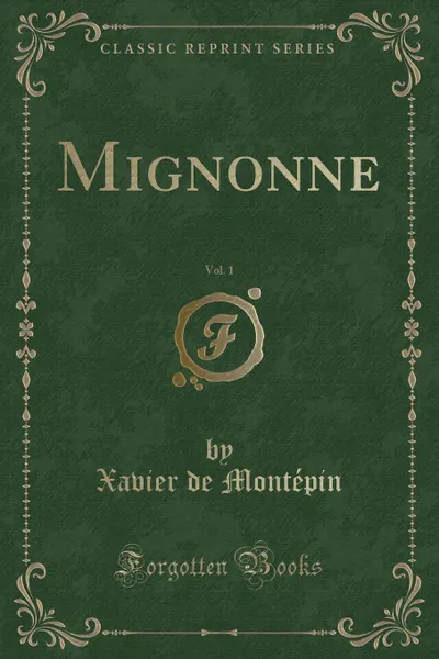 Обложка книги Mignonne, Vol. 1 (Classic Reprint), Xavier de Montépin