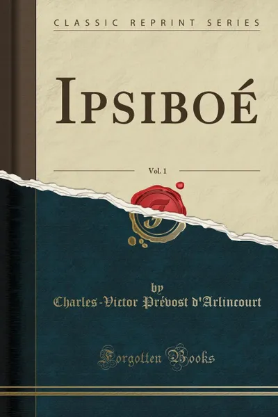 Обложка книги Ipsiboe, Vol. 1 (Classic Reprint), Charles-Victor Prévost d'Arlincourt