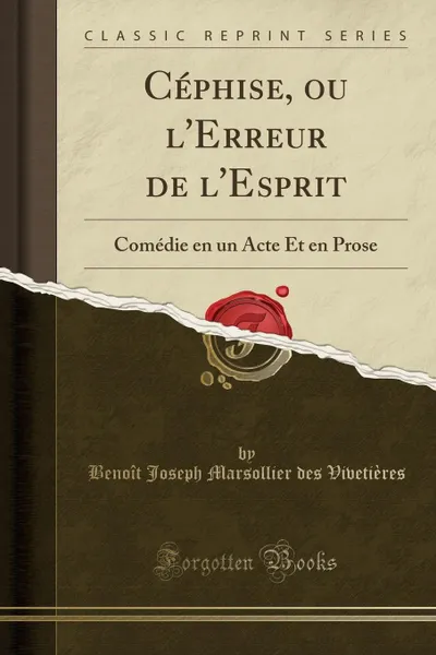 Обложка книги Cephise, ou l.Erreur de l.Esprit. Comedie en un Acte Et en Prose (Classic Reprint), Benoît Joseph Marsollier d Vivetières