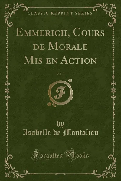 Обложка книги Emmerich, Cours de Morale Mis en Action, Vol. 4 (Classic Reprint), Isabelle de Montolieu