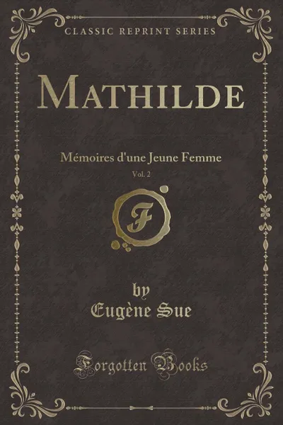 Обложка книги Mathilde, Vol. 2. Memoires d.une Jeune Femme (Classic Reprint), Eugène Sue