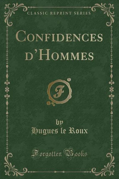 Обложка книги Confidences d.Hommes (Classic Reprint), Hugues le Roux