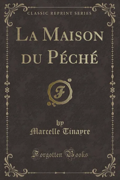 Обложка книги La Maison du Peche (Classic Reprint), Marcelle Tinayre