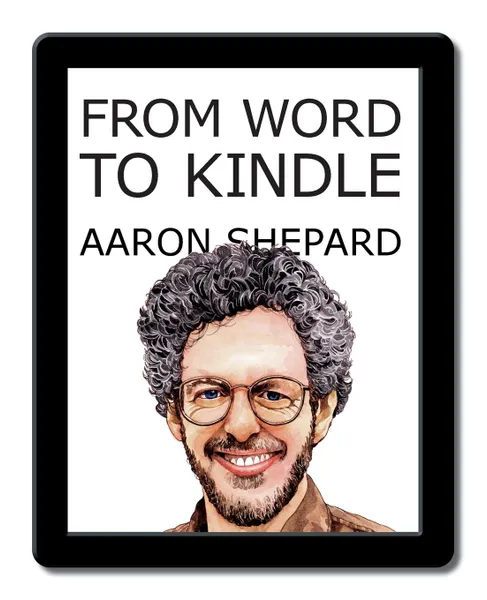 Обложка книги From Word to Kindle. Self Publishing Your Kindle Book with Microsoft Word, or Tips on Formatting Your Document So Your Ebook Won.t Look Terrible, Aaron Shepard